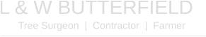L & W BUTTERFIELD Tree Surgeon  |  Contractor  |  Farmer